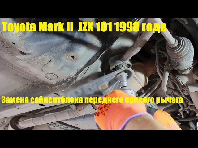 Замена сайлентблока переднего кривого рычага на Toyota Mark II Тойота Марк 2 JZX 101 1998 года